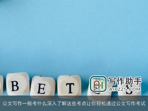 公文写作一般考什么深入了解这些考点让你轻松通过公文写作考试