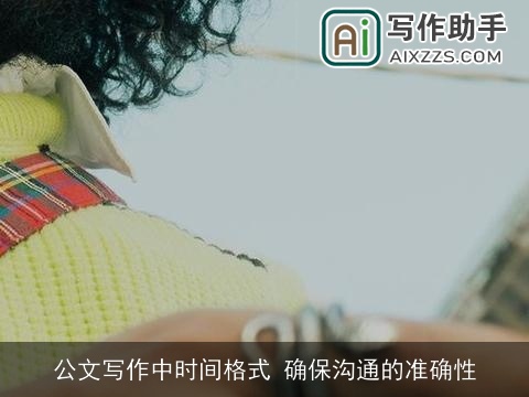 公文写作中时间格式 确保沟通的准确性