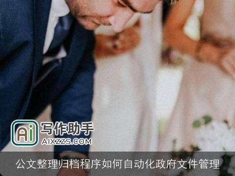 公文整理归档程序如何自动化政府文件管理