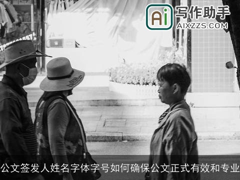 公文签发人姓名字体字号如何确保公文正式有效和专业