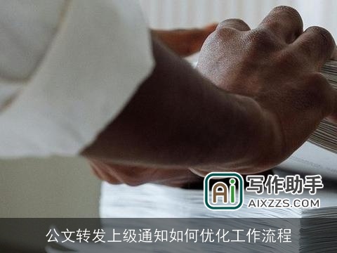 公文转发上级通知如何优化工作流程