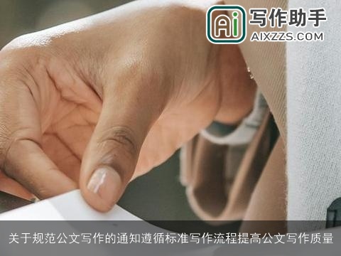 关于规范公文写作的通知遵循标准写作流程提高公文写作质量