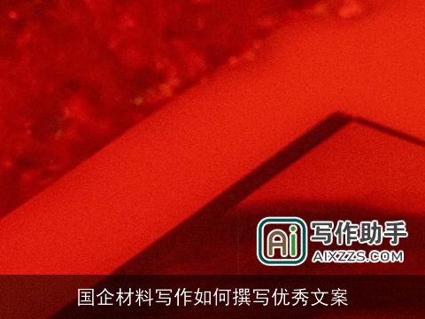 国企材料写作如何撰写优秀文案