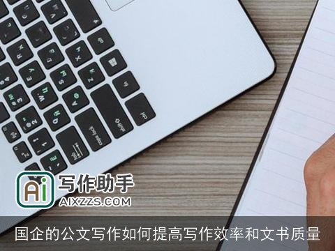国企的公文写作如何提高写作效率和文书质量