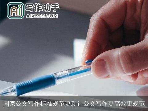 国家公文写作标准规范更新让公文写作更高效更规范