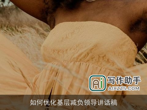 如何优化基层减负领导讲话稿