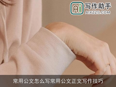 常用公文怎么写常用公文正文写作技巧