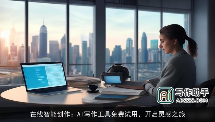 在线智能创作：AI写作工具免费试用，开启灵感之旅