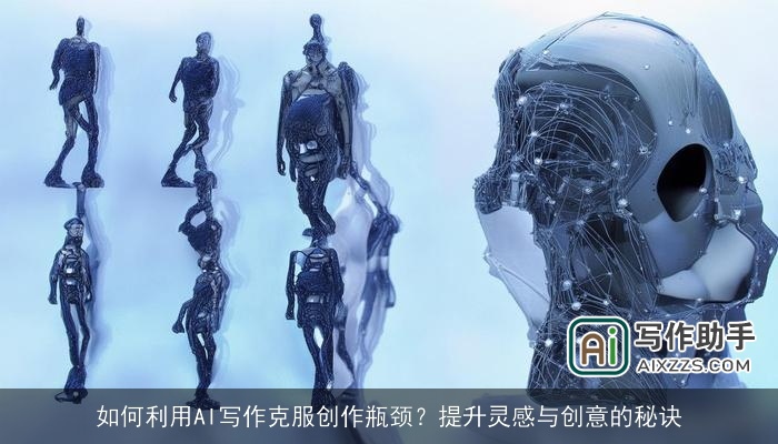 如何利用AI写作克服创作瓶颈？提升灵感与创意的秘诀