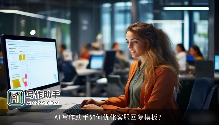 AI写作助手如何优化客服回复模板？