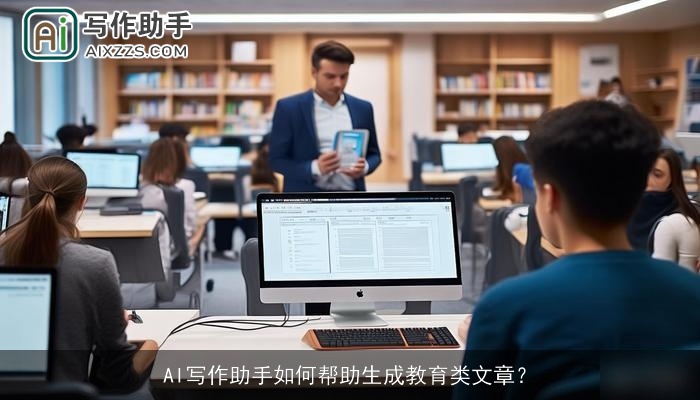 AI写作助手如何帮助生成教育类文章？