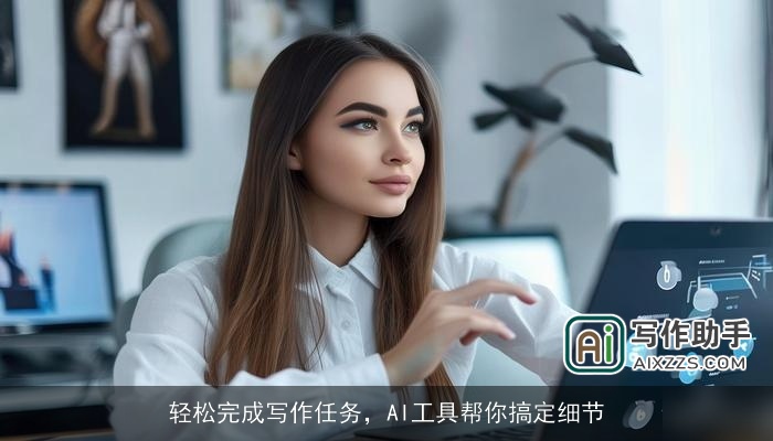 轻松完成写作任务，AI工具帮你搞定细节