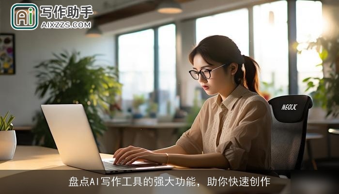 盘点AI写作工具的强大功能，助你快速创作
