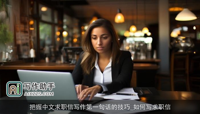 把握中文求职信写作第一句话的技巧_如何写求职信