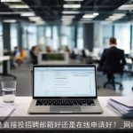 网申是直接投招聘邮箱好还是在线申请好？_网申技巧