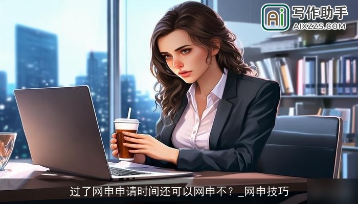 过了网申申请时间还可以网申不？_网申技巧