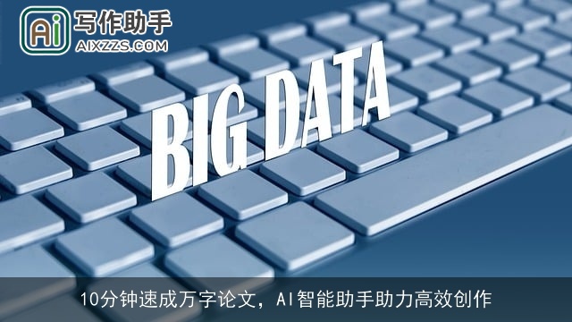 10分钟速成万字论文，AI智能助手助力高效创作