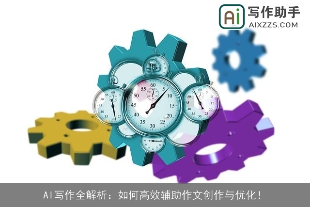AI写作全解析：如何高效辅助作文创作与优化！
