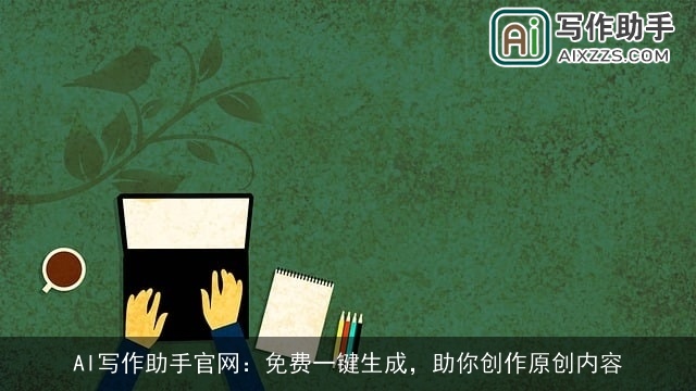 AI写作助手官网：免费一键生成，助你创作原创内容
