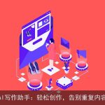 AI写作助手：轻松创作，告别重复内容