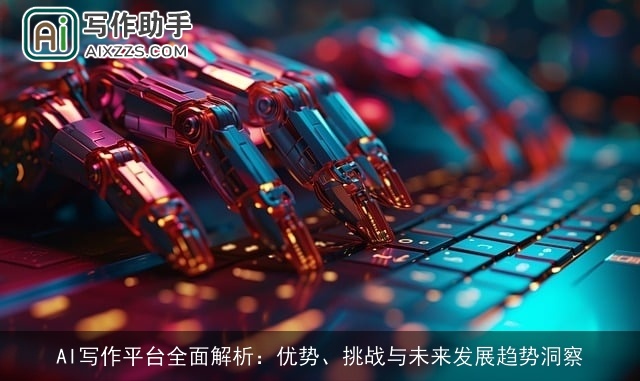AI写作平台全面解析：优势、挑战与未来发展趋势洞察