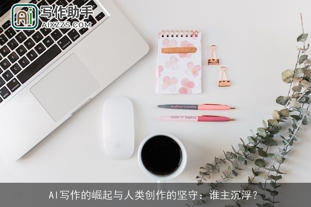 AI写作的崛起与人类创作的坚守：谁主沉浮？