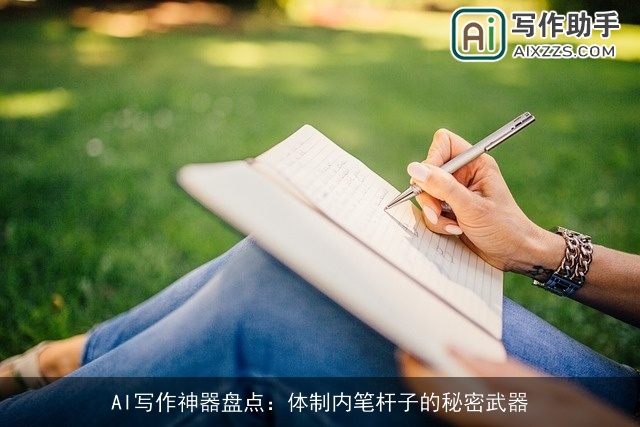 AI写作神器盘点：体制内笔杆子的秘密武器