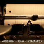 AI写作神器：一键生成，10分钟完成论文