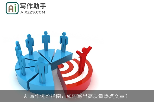 AI写作进阶指南：如何写出高质量热点文章？