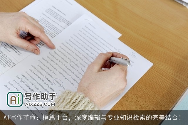 AI写作革命：橙篇平台，深度编辑与专业知识检索的完美结合！