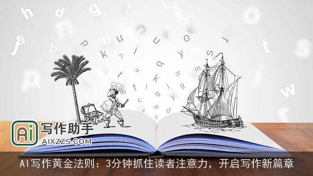 AI写作黄金法则：3分钟抓住读者注意力，开启写作新篇章