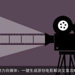 AI助力自媒体：一键生成原创电影解说文案攻略！