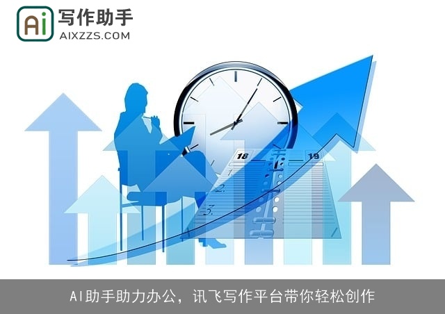 AI助手助力办公，讯飞写作平台带你轻松创作