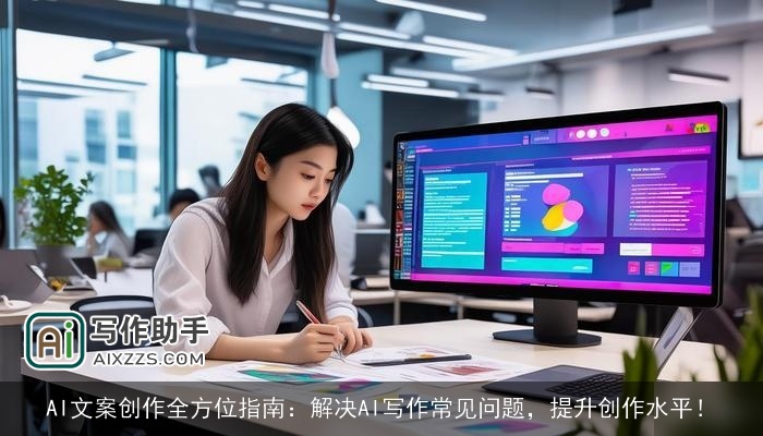 AI文案创作全方位指南：解决AI写作常见问题，提升创作水平！