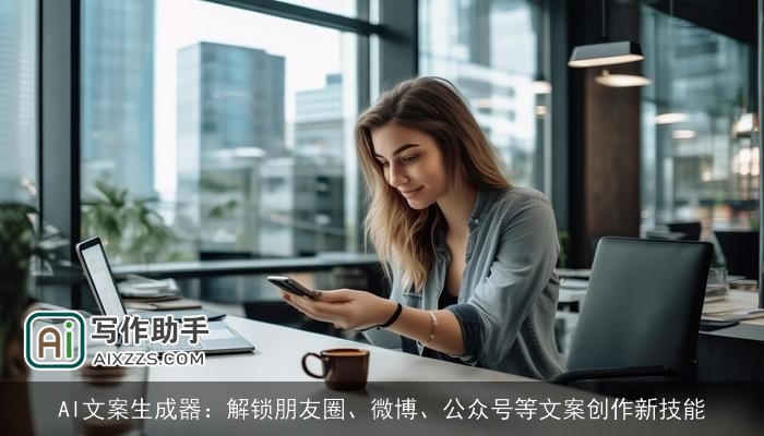 AI文案生成器：解锁朋友圈、微博、公众号等文案创作新技能