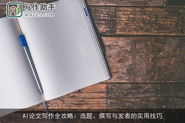 AI论文写作全攻略：选题、撰写与发表的实用技巧