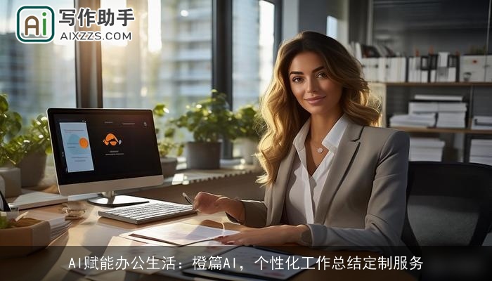 AI赋能办公生活：橙篇AI，个性化工作总结定制服务
