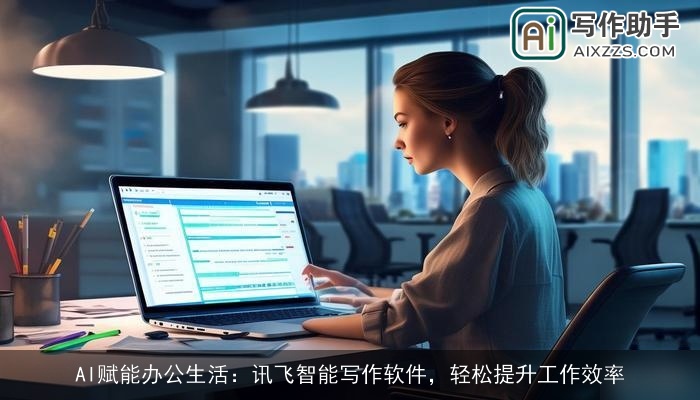 AI赋能办公生活：讯飞智能写作软件，轻松提升工作效率