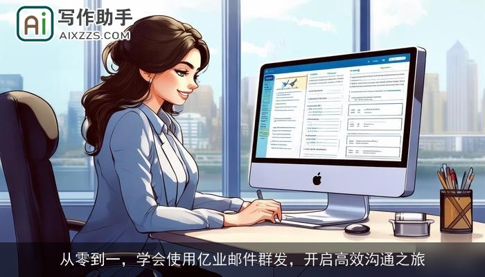 从零到一，学会使用亿业邮件群发，开启高效沟通之旅