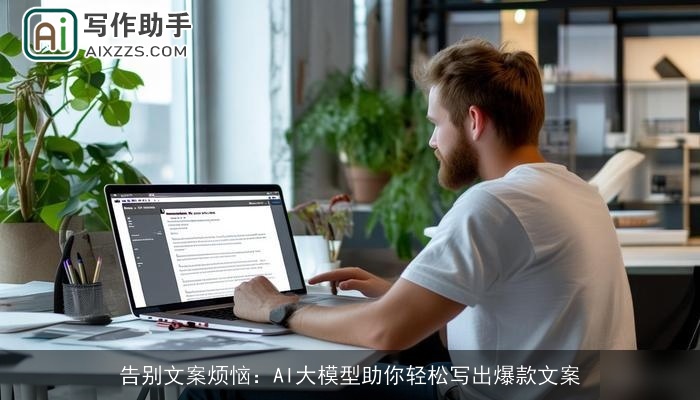 告别文案烦恼：AI大模型助你轻松写出爆款文案