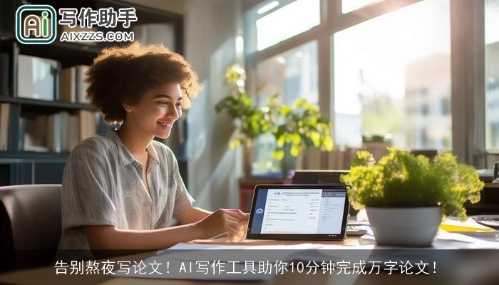 告别熬夜写论文！AI写作工具助你10分钟完成万字论文！