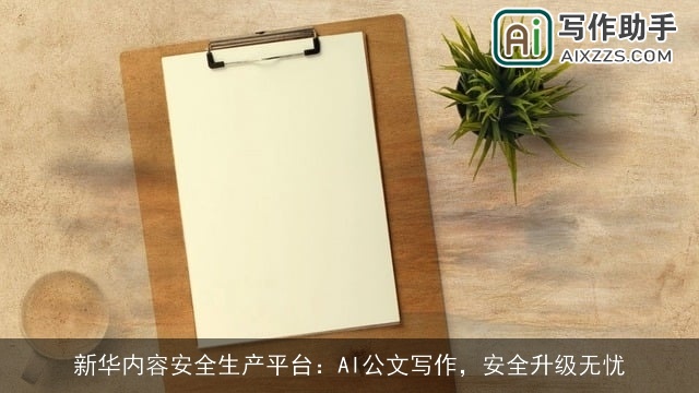 新华内容安全生产平台：AI公文写作，安全升级无忧