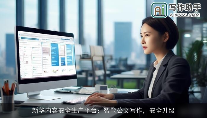 新华内容安全生产平台：智能公文写作，安全升级