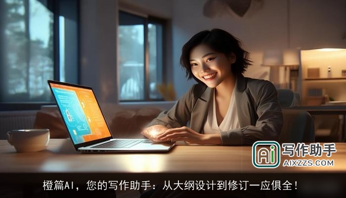 橙篇AI，您的写作助手：从大纲设计到修订一应俱全！