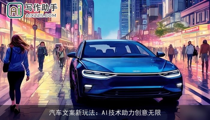 汽车文案新玩法：AI技术助力创意无限