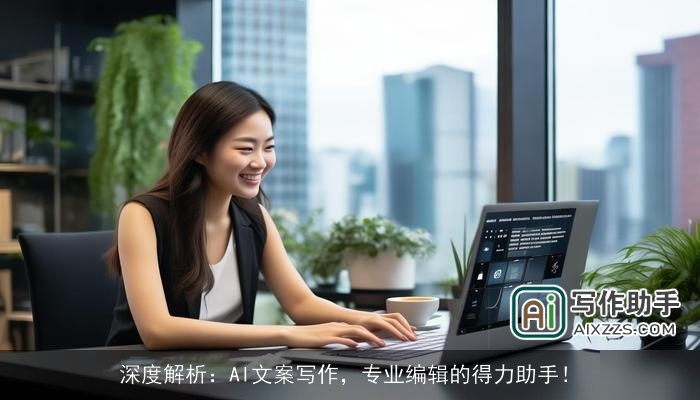 深度解析：AI文案写作，专业编辑的得力助手！