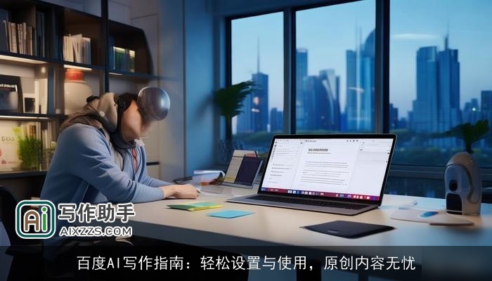 百度AI写作指南：轻松设置与使用，原创内容无忧