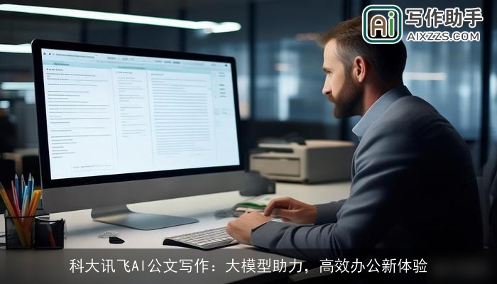 科大讯飞AI公文写作：大模型助力，高效办公新体验