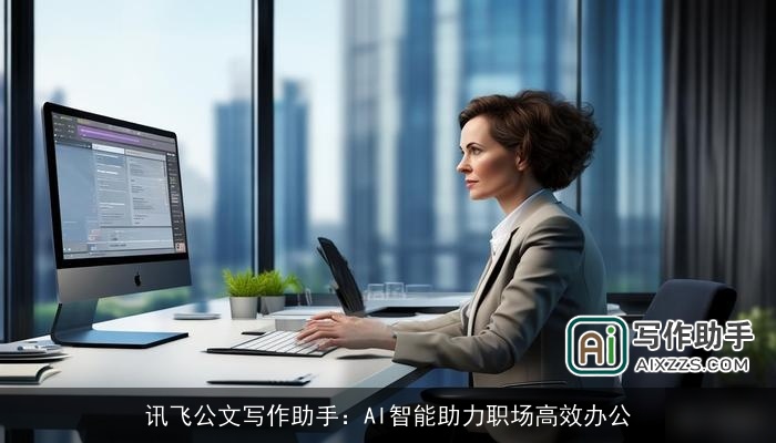 讯飞公文写作助手：AI智能助力职场高效办公