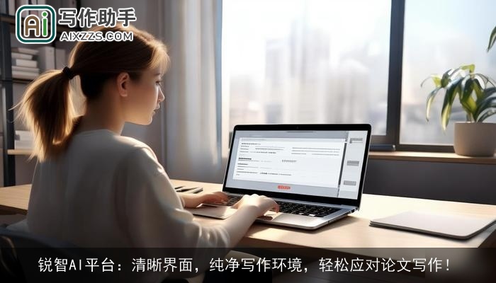 锐智AI平台：清晰界面，纯净写作环境，轻松应对论文写作！